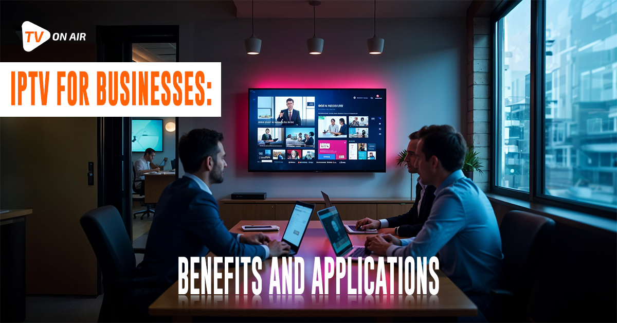 IPTV for Businesses: Benefits and Applications